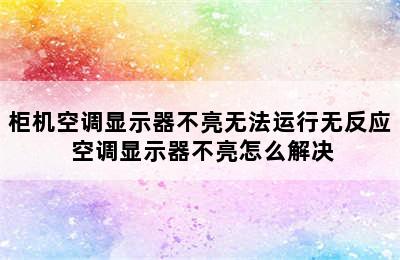 柜机空调显示器不亮无法运行无反应 空调显示器不亮怎么解决